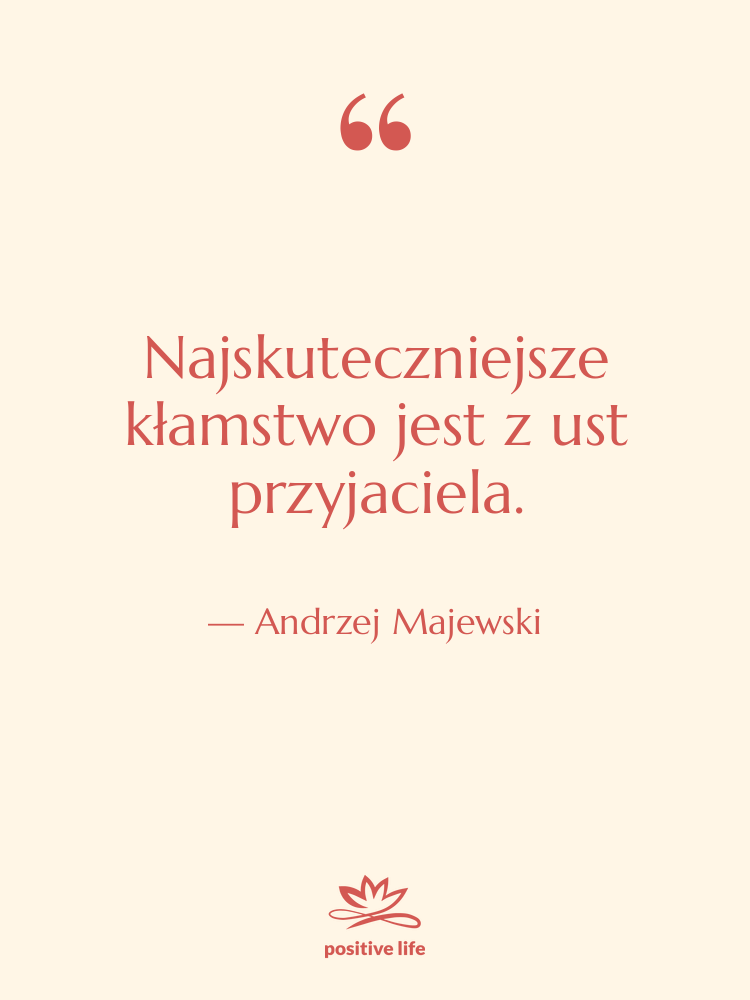 Cytat: Andrzej Majewski - Najskuteczniejsze kłamstwo jest z ust…