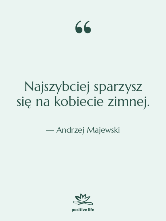 Cytat: Andrzej Majewski - Najszybciej sparzysz się na kobiecie…