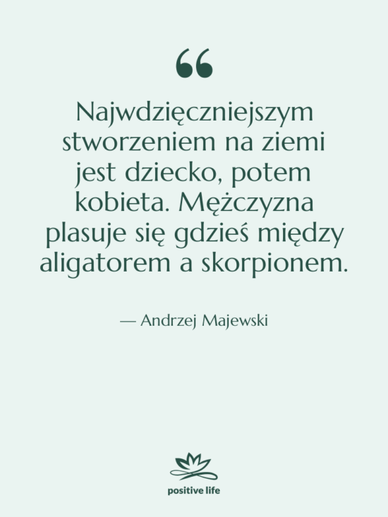 Cytat: Andrzej Majewski - Najwdzięczniejszym stworzeniem na ziemi jest…