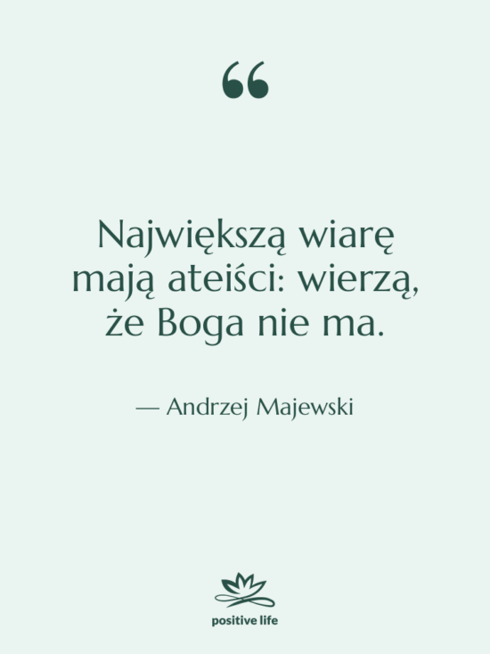 Cytat: Andrzej Majewski - Największą wiarę mają ateiści: wierzą,…