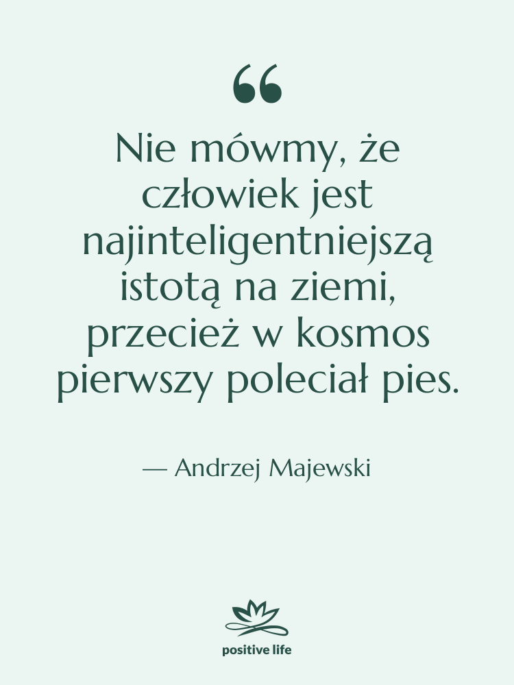 Cytat: Andrzej Majewski - Nie mówmy, że człowiek jest…