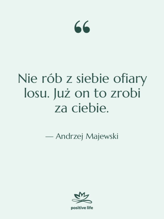 Cytat: Andrzej Majewski - Nie rób z siebie ofiary…
