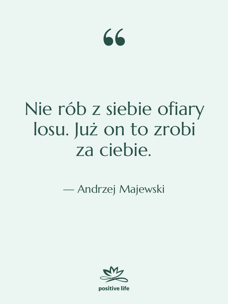 Cytat: Andrzej Majewski - Nie rób z siebie ofiary…