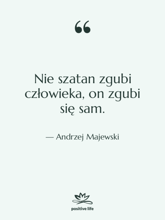 Cytat: Andrzej Majewski - Nie szatan zgubi człowieka, on…