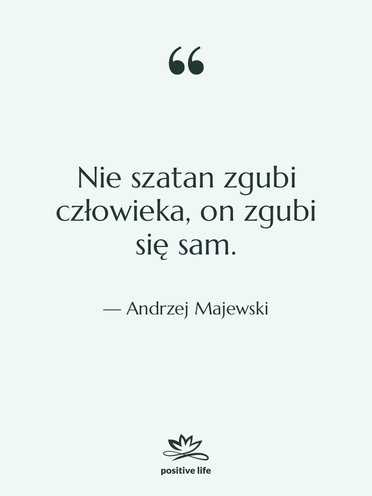Cytat: Andrzej Majewski - Nie szatan zgubi człowieka, on…