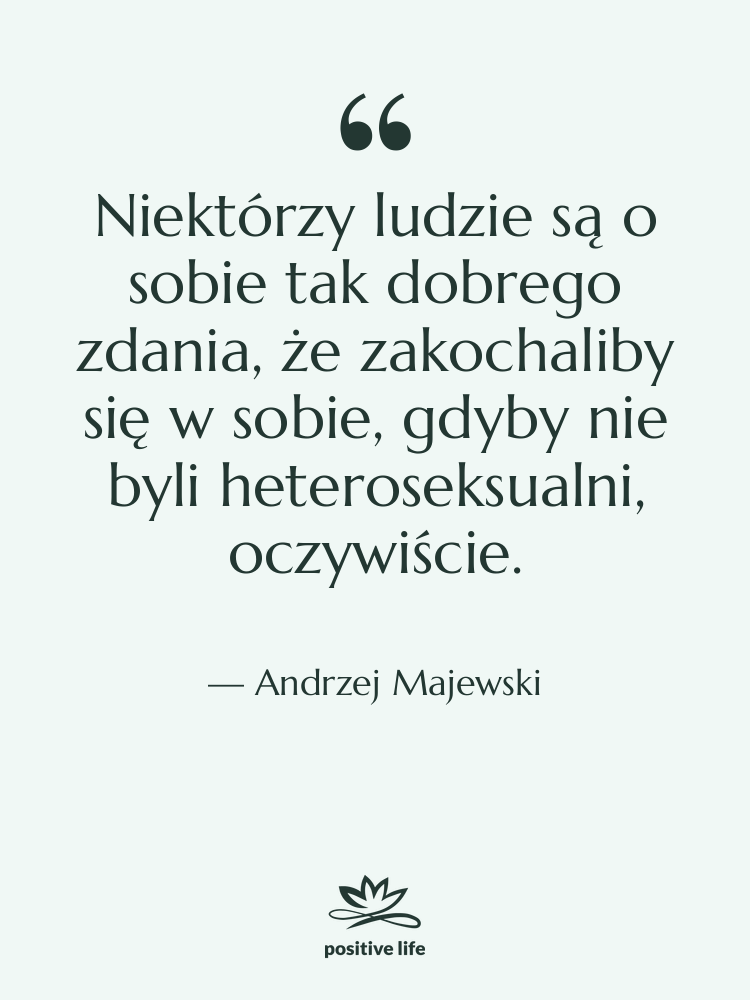 Cytat: Andrzej Majewski - Niektórzy ludzie są o sobie…