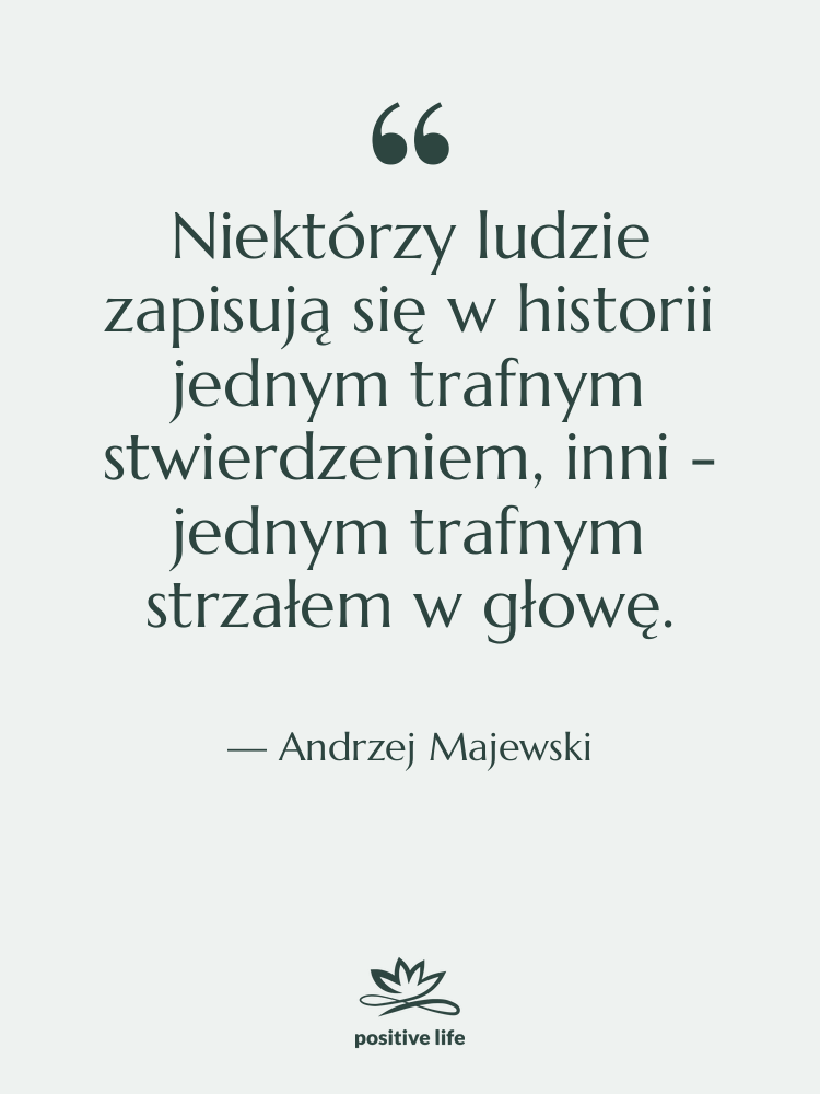Cytat: Andrzej Majewski - Niektórzy ludzie zapisują się w…