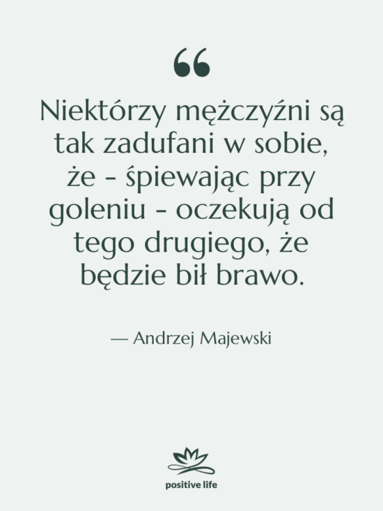 Cytat: Andrzej Majewski - Niektórzy mężczyźni są tak zadufani…