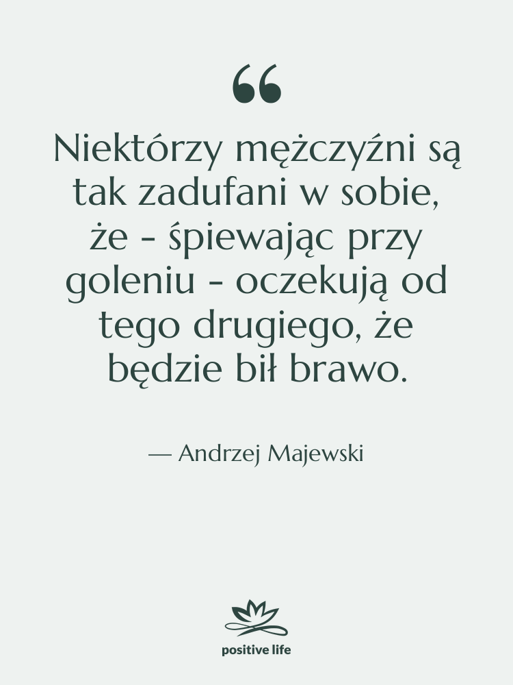 Cytat: Andrzej Majewski - Niektórzy mężczyźni są tak zadufani…