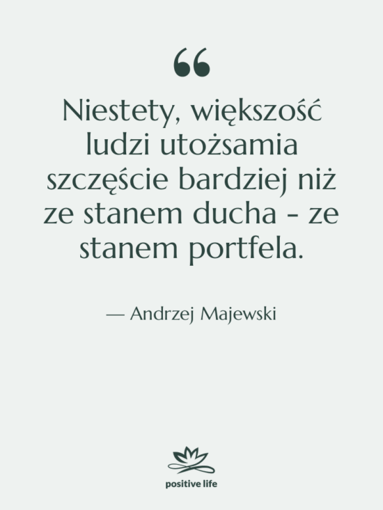 Cytat: Andrzej Majewski - Niestety, większość ludzi utożsamia szczęście…