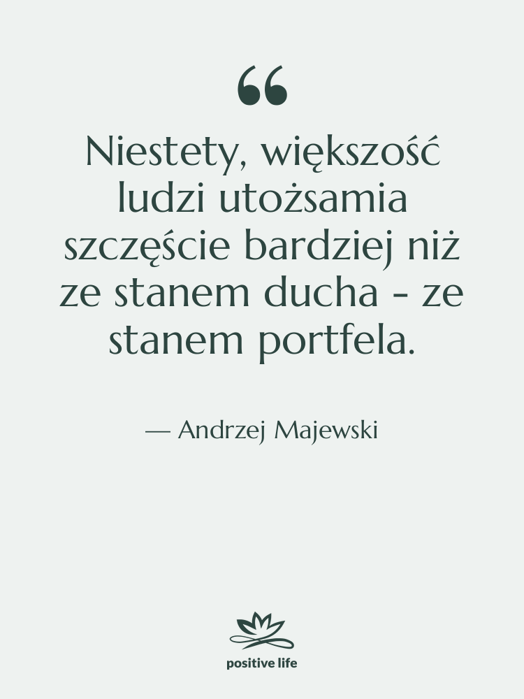 Cytat: Andrzej Majewski - Niestety, większość ludzi utożsamia szczęście…