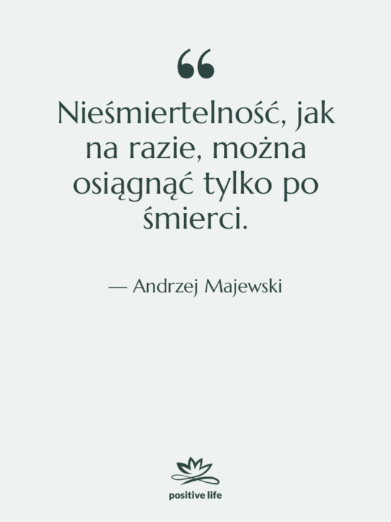 Cytat: Andrzej Majewski - Nieśmiertelność, jak na razie, można…