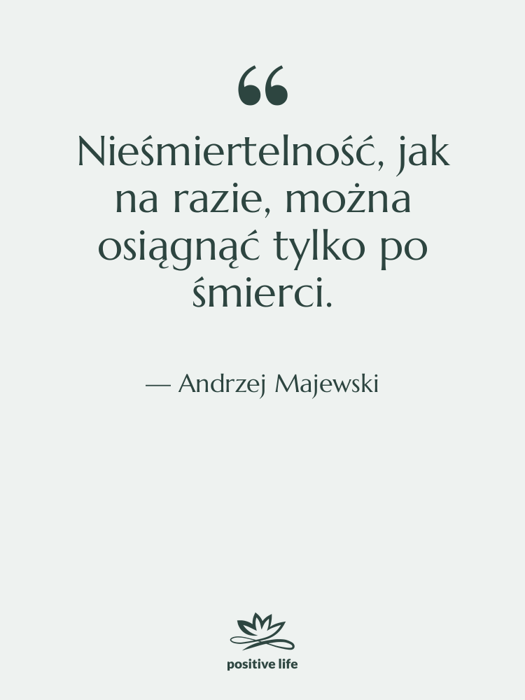 Cytat: Andrzej Majewski - Nieśmiertelność, jak na razie, można…