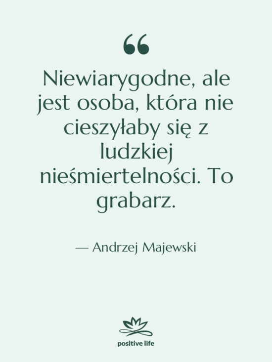 Cytat: Andrzej Majewski - Niewiarygodne, ale jest osoba, która…