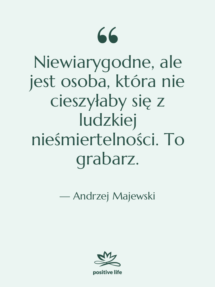 Cytat: Andrzej Majewski - Niewiarygodne, ale jest osoba, która…