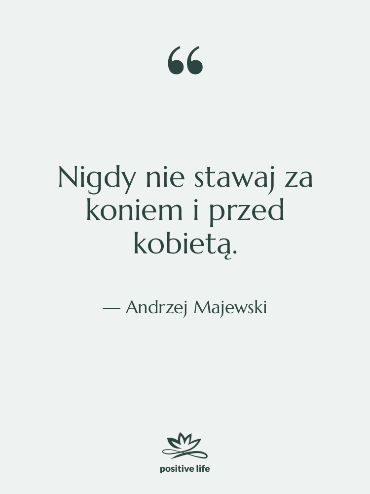 Cytat: Andrzej Majewski - Nigdy nie stawaj za koniem…
