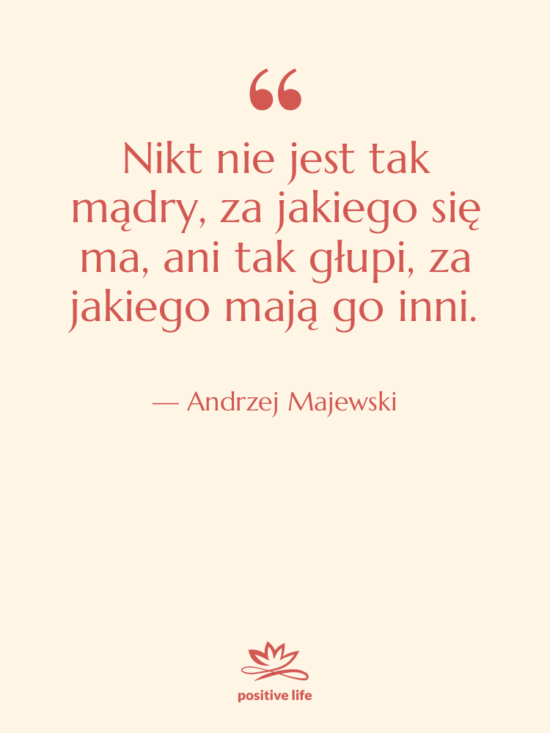 Cytat: Andrzej Majewski - Nikt nie jest tak mądry,…
