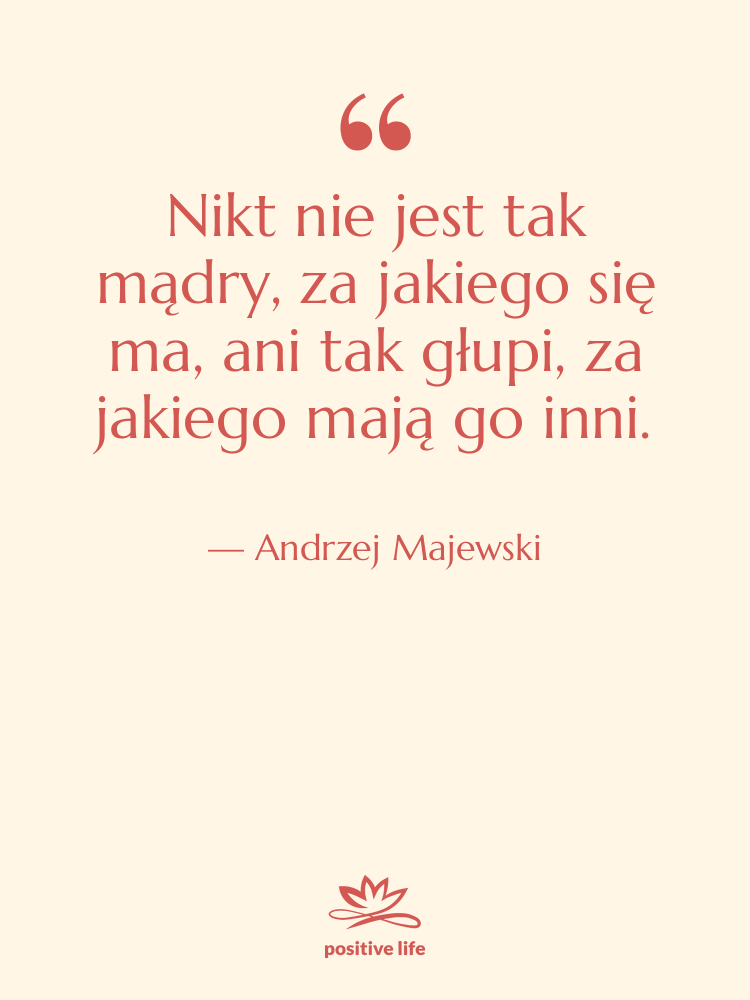 Cytat: Andrzej Majewski - Nikt nie jest tak mądry,…