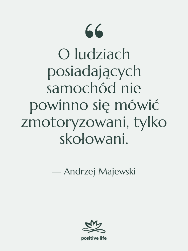 Cytat: Andrzej Majewski - O ludziach posiadających samochód nie…