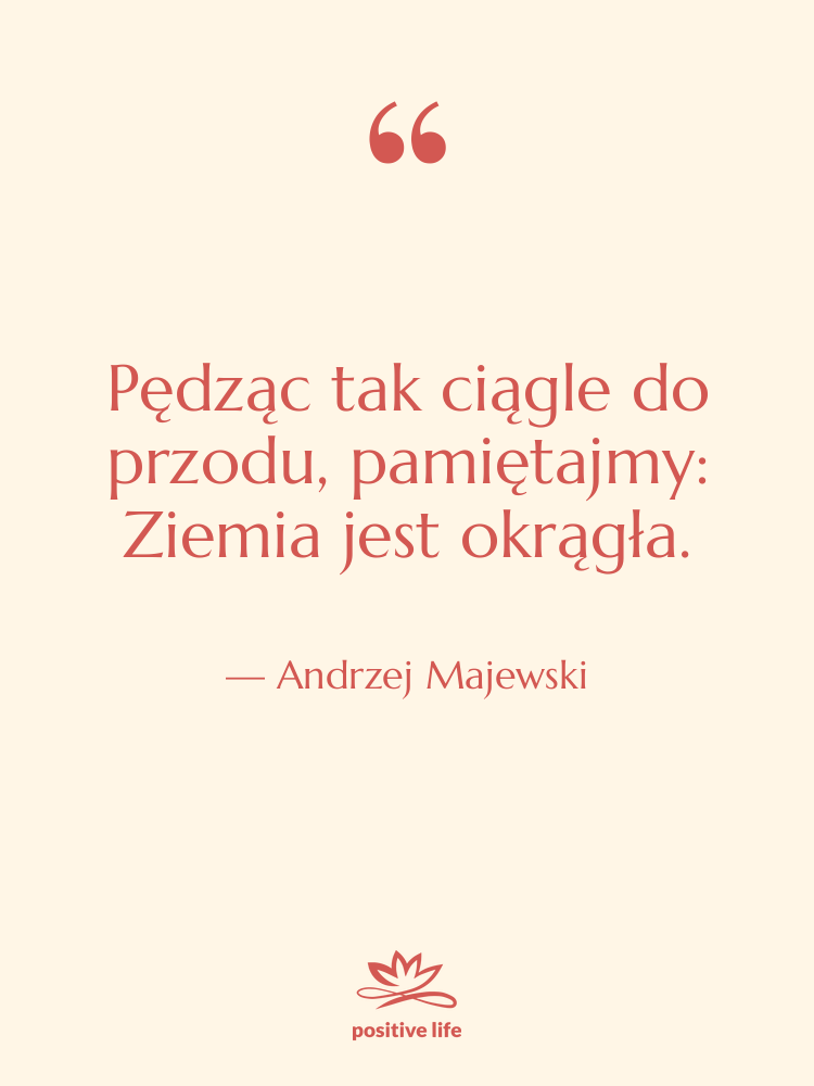 Cytat: Andrzej Majewski - Pędząc tak ciągle do przodu,…
