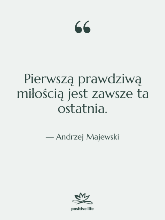 Cytat: Andrzej Majewski - Pierwszą prawdziwą miłością jest zawsze…
