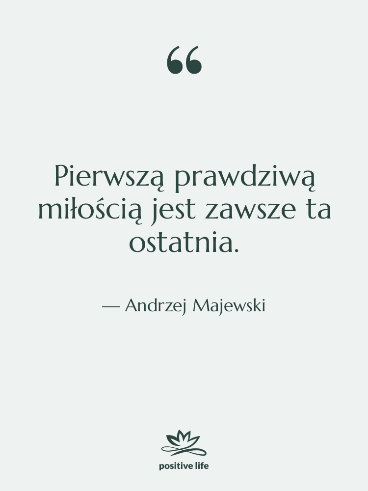 Cytat: Andrzej Majewski - Pierwszą prawdziwą miłością jest zawsze…