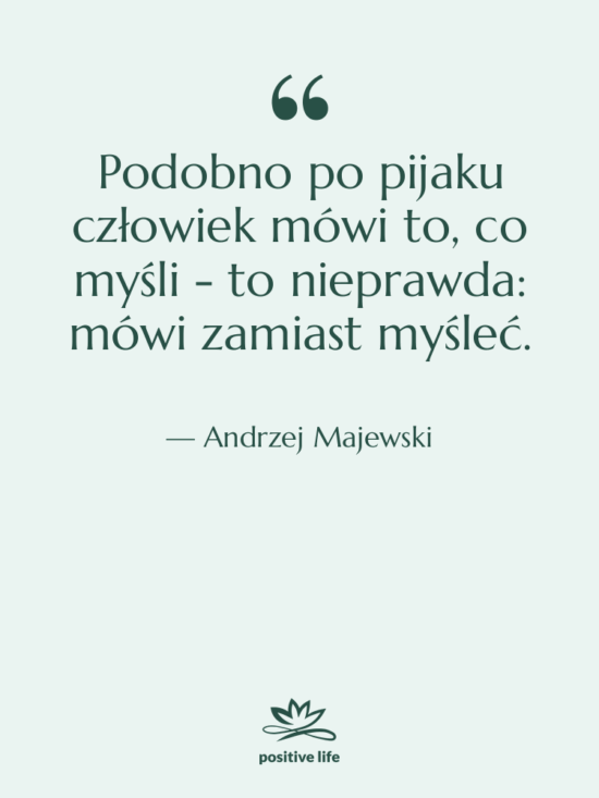Cytat: Andrzej Majewski - Podobno po pijaku człowiek mówi…