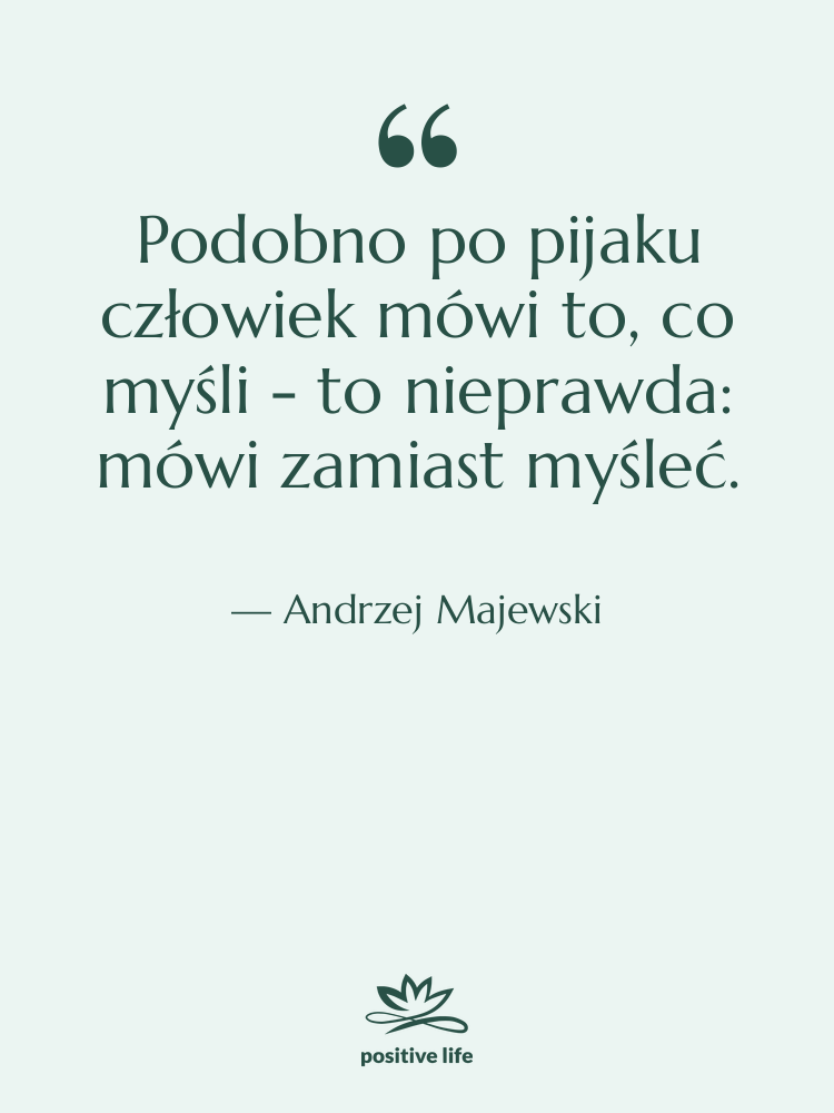 Cytat: Andrzej Majewski - Podobno po pijaku człowiek mówi…