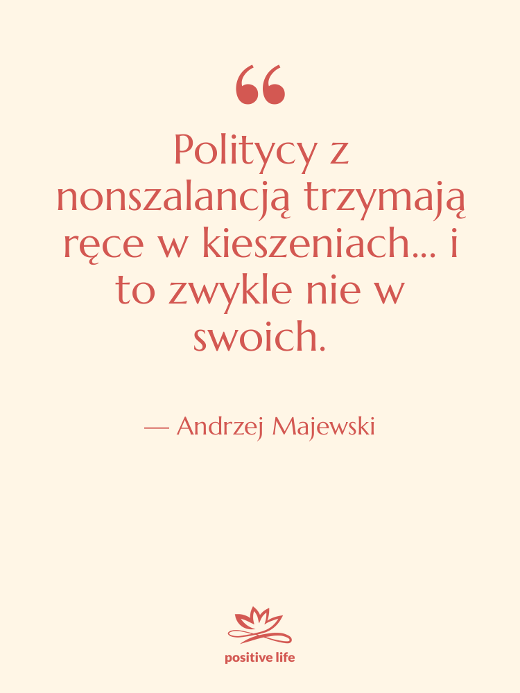 Cytat: Andrzej Majewski - Politycy z nonszalancją trzymają ręce…