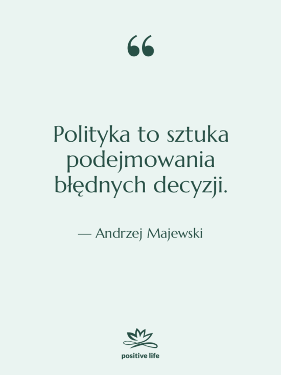Cytat: Andrzej Majewski - Polityka to sztuka podejmowania błędnych…