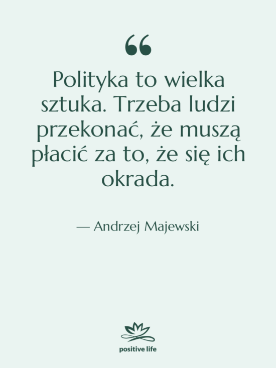 Cytat: Andrzej Majewski - Polityka to wielka sztuka. Trzeba…