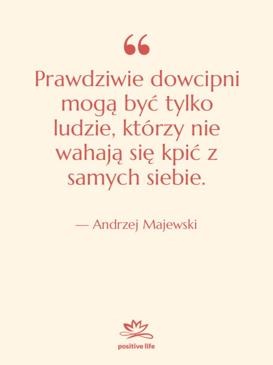 Cytat: Andrzej Majewski - Prawdziwie dowcipni mogą być tylko…