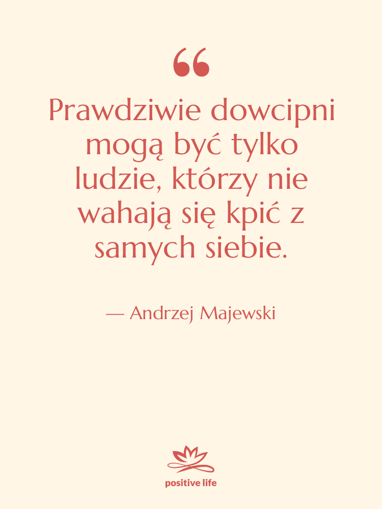 Cytat: Andrzej Majewski - Prawdziwie dowcipni mogą być tylko…