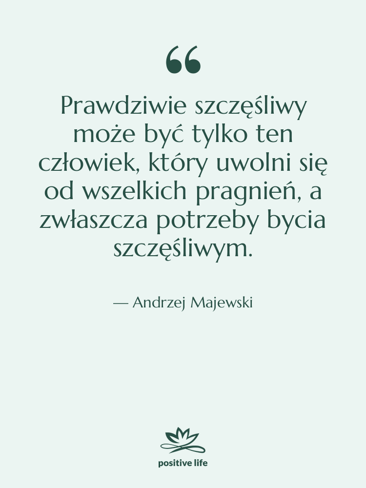 Cytat: Andrzej Majewski - Prawdziwie szczęśliwy może być tylko…
