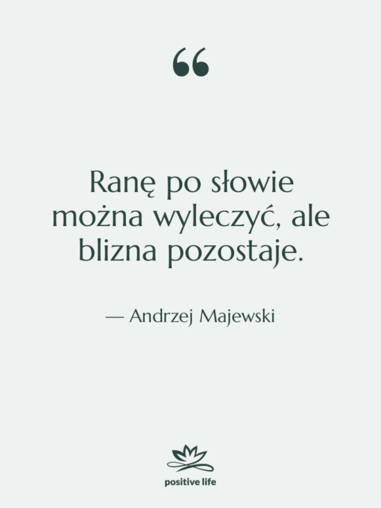 Cytat: Andrzej Majewski - Ranę po słowie można wyleczyć,…