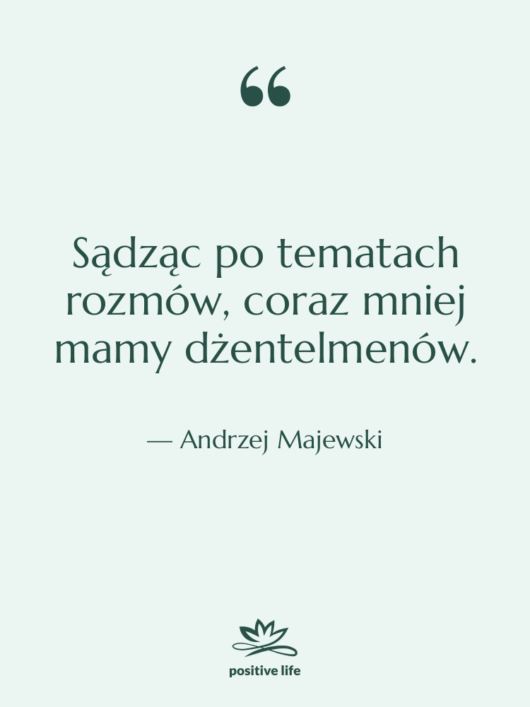 Cytat: Andrzej Majewski - Sądząc po tematach rozmów, coraz…