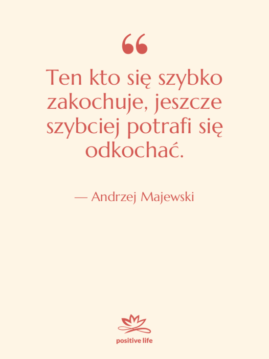 Cytat: Andrzej Majewski - Ten kto się szybko zakochuje,…