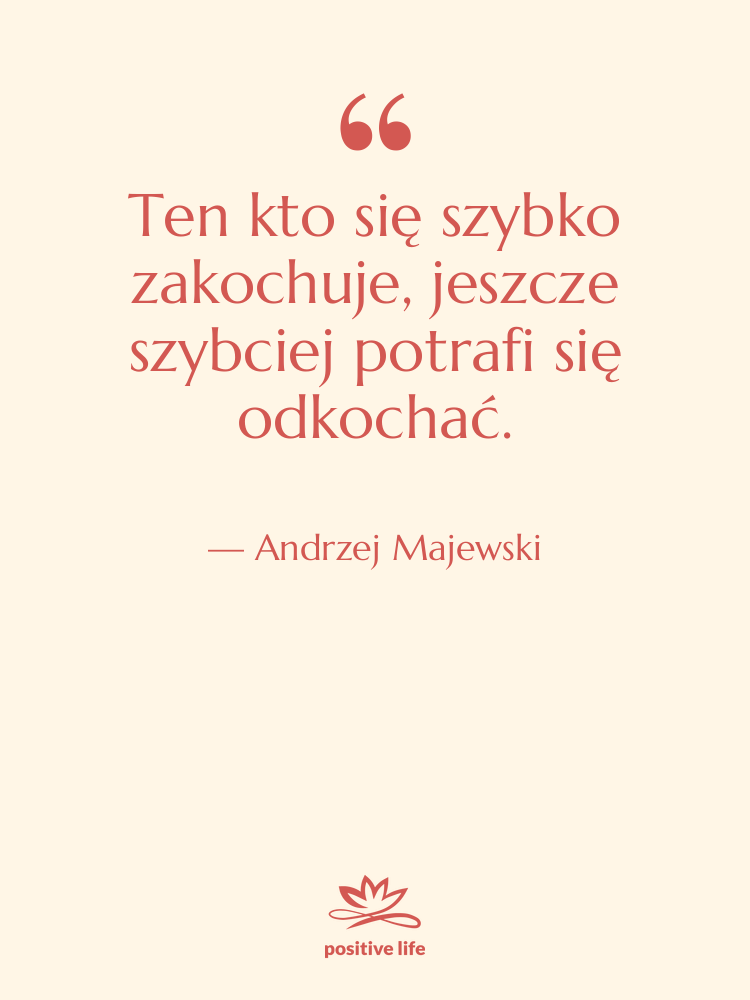 Cytat: Andrzej Majewski - Ten kto się szybko zakochuje,…