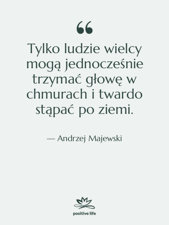 Cytat: Andrzej Majewski - Tylko ludzie wielcy mogą jednocześnie…