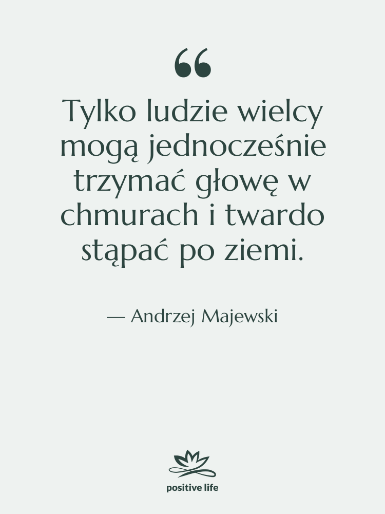Cytat: Andrzej Majewski - Tylko ludzie wielcy mogą jednocześnie…