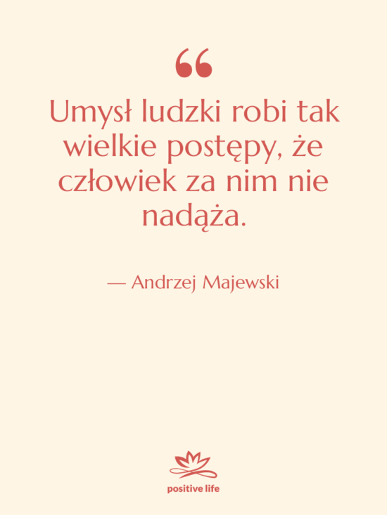 Cytat: Andrzej Majewski - Umysł ludzki robi tak wielkie…