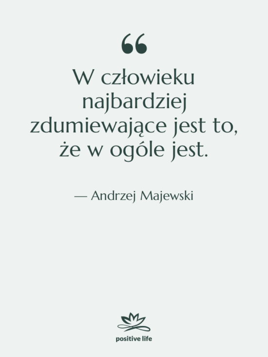 Cytat: Andrzej Majewski - W człowieku najbardziej zdumiewające jest…