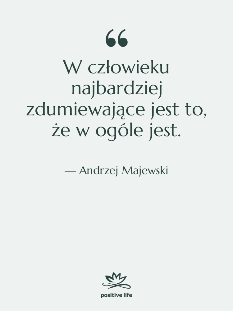 Cytat: Andrzej Majewski - W człowieku najbardziej zdumiewające jest…