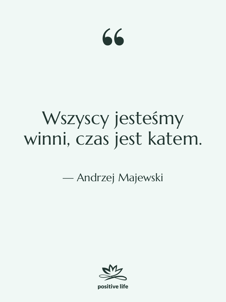 Cytat: Andrzej Majewski - Wszyscy jesteśmy winni, czas jest…