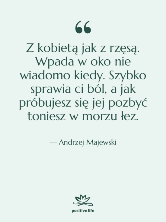 Cytat: Andrzej Majewski - Z kobietą jak z rzęsą.…