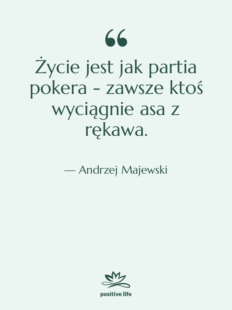 Cytat: Andrzej Majewski - Życie jest jak partia pokera…