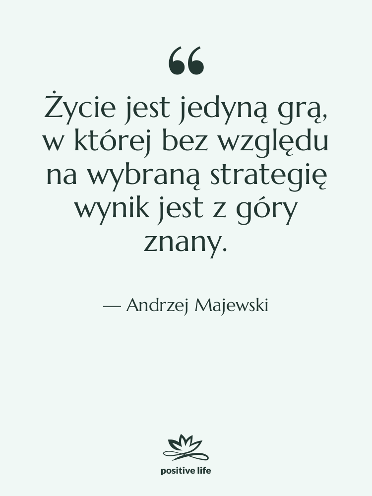 Cytat: Andrzej Majewski - Życie jest jedyną grą, w…