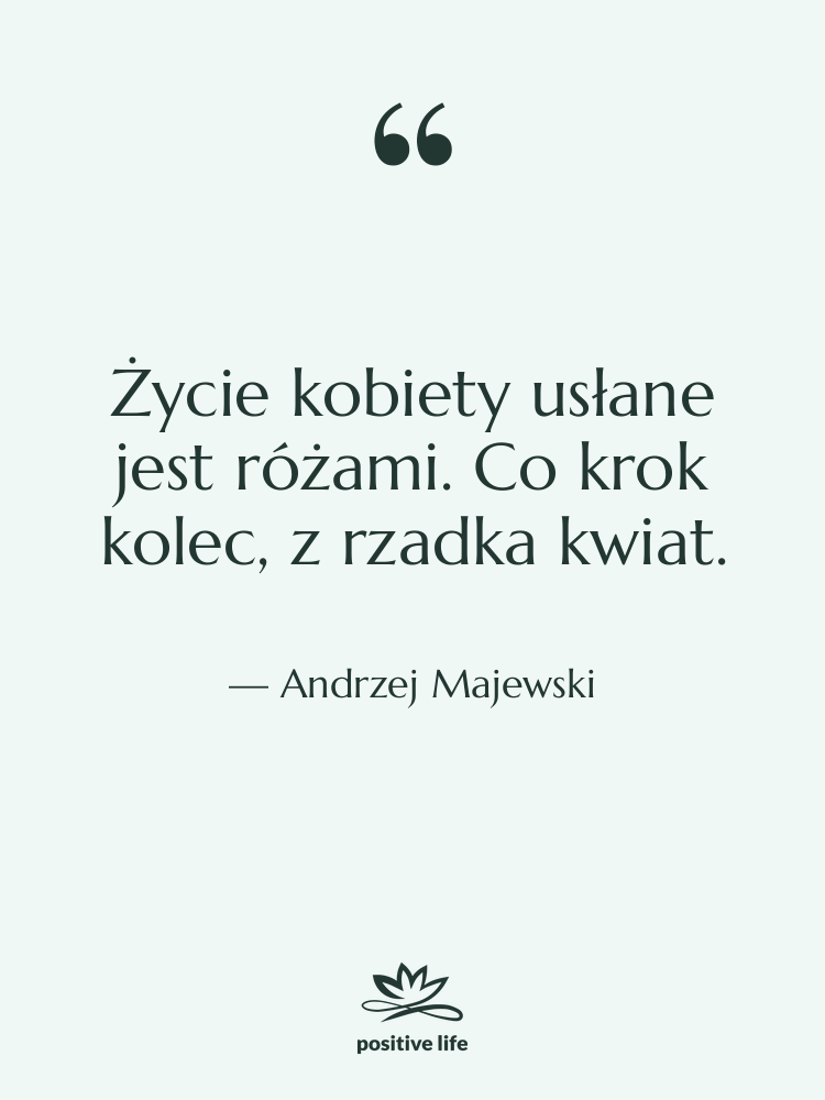 Cytat: Andrzej Majewski - Życie kobiety usłane jest różami.…