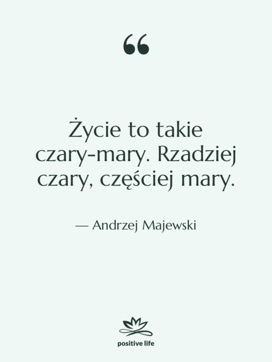 Cytat: Andrzej Majewski - Życie to takie czary-mary. Rzadziej…
