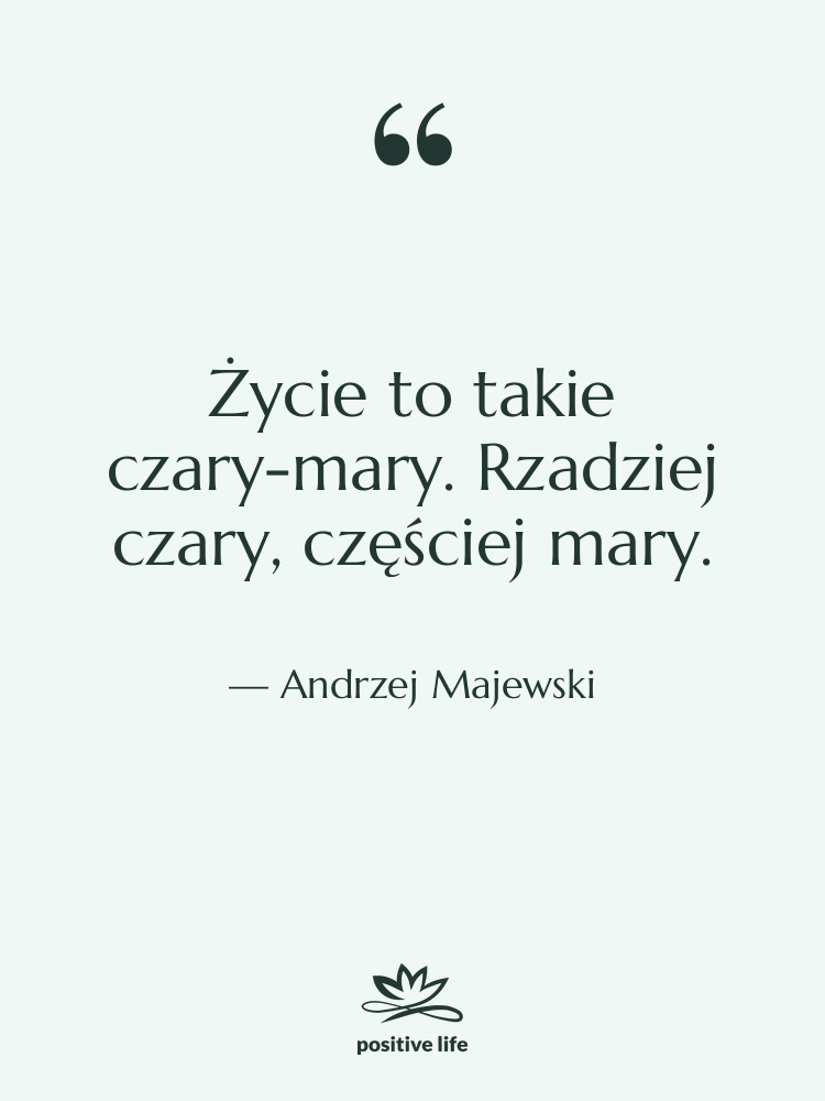 Cytat: Andrzej Majewski - Życie to takie czary-mary. Rzadziej…
